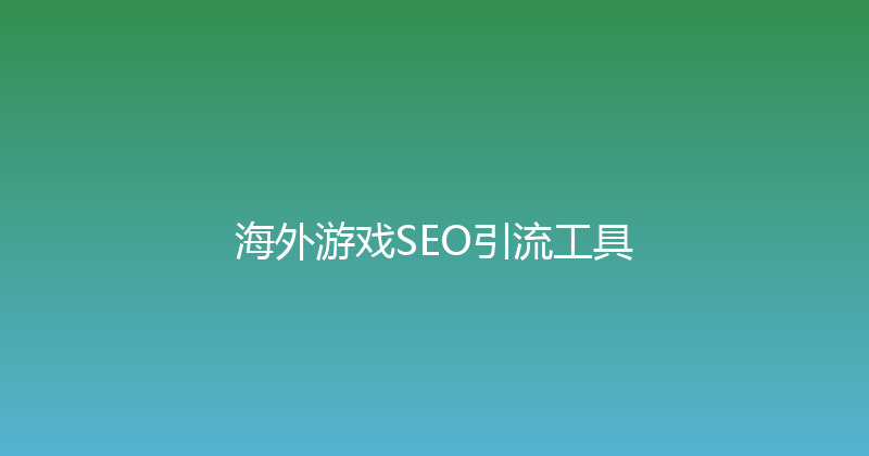 海外游戏SEO引流工具 封面图
