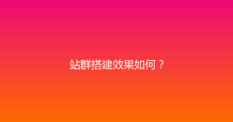 站群搭建效果如何？ 封面图